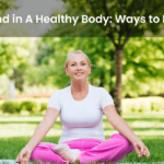 A Healthy Mind in A Healthy Body: Ways to Prove It True!