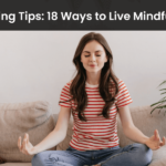 Mindful Living Tips: 18 Ways to Live Mindfully in 2024