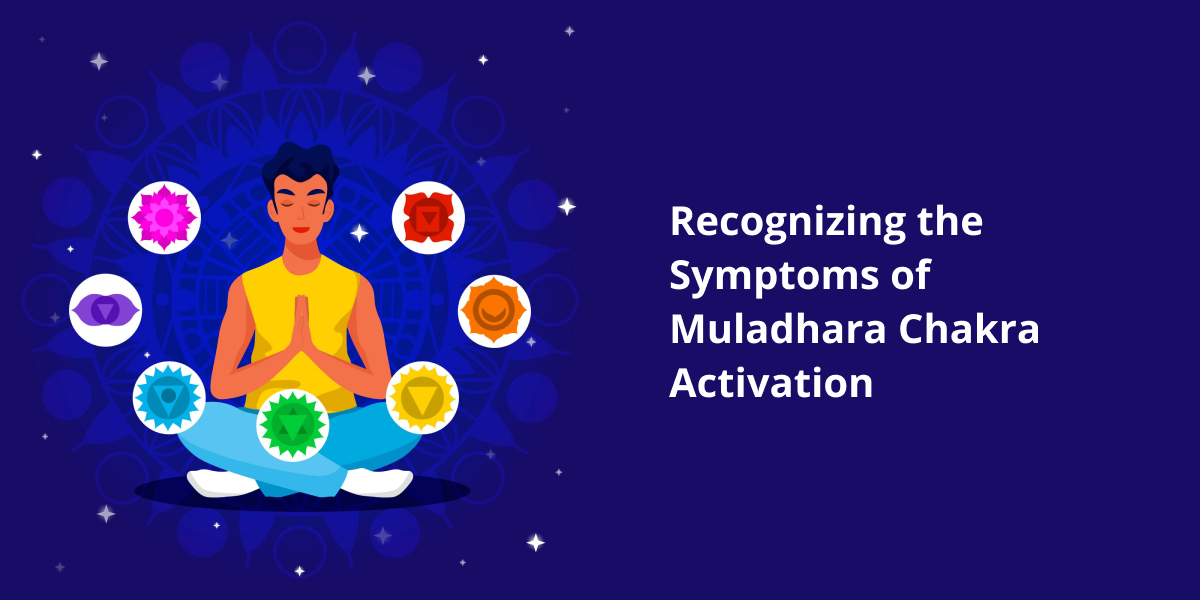 Symptoms of Muladhara Chakra Activation